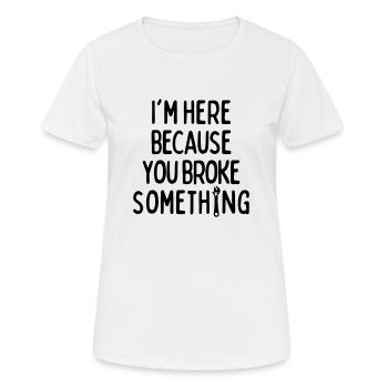 Je suis ici parce que vous avez cassé quelque chose - T-shirt respirant Femme - blanc - Devant - AI Model Female 172 dark (172cm)