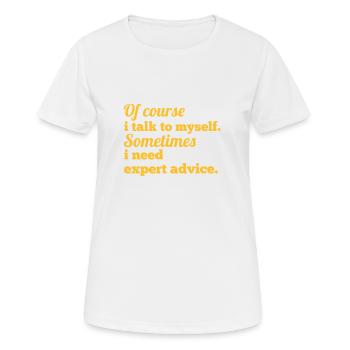 Of course i talk to myself sometimes i need expert - T-shirt respirant Femme - blanc - Devant - AI Model Female 172 dark (172cm)