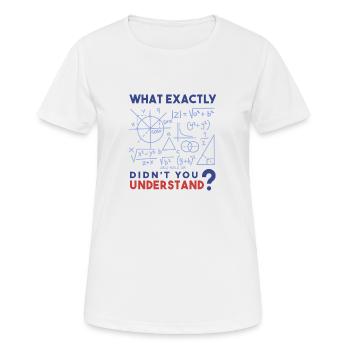 What exactly do you not understand? Math freak. - Women's Breathable T-Shirt - white - Front - AI Model Female 172 dark (172cm)
