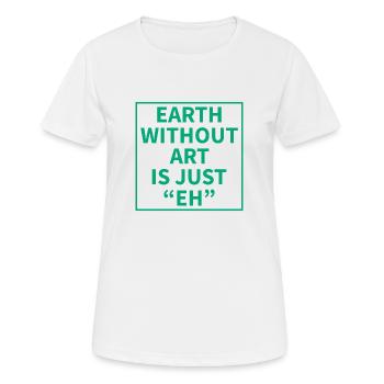 Earth without Art is just "EH" - Frauen T-Shirt atmungsaktiv - Weiß - Vorne - AI Model Female 172 dark (172cm)