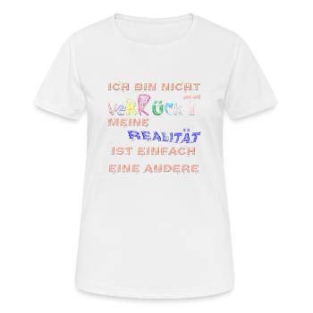 bin nicht verrückt, meine Realität ist eine andere - Frauen T-Shirt atmungsaktiv - Weiß - Vorne - AI Model Female 172 dark (172cm)