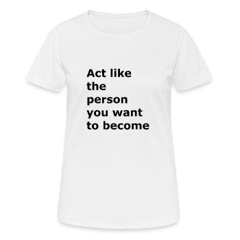 Verhalten Sie sich wie die Person, die Sie werden - Frauen T-Shirt atmungsaktiv - Weiß - Vorne - AI Model Female 172 dark (172cm)