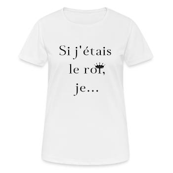 Si j'étais le roi, je... - T-shirt respirant Femme - blanc - Devant - AI Model Female 172 dark (172cm)