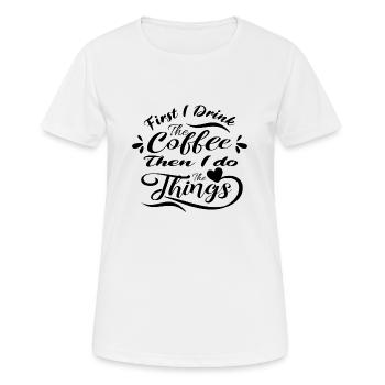 First I Drink The Coffee Then I Do The Things - Women's Breathable T-Shirt - white - Front - AI Model Female 172 dark (172cm)