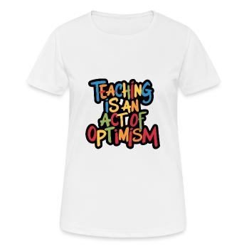 Lehren ist Optimismus, optimistisch sein - Frauen T-Shirt atmungsaktiv - Weiß - Vorne - AI Model Female 172 dark (172cm)