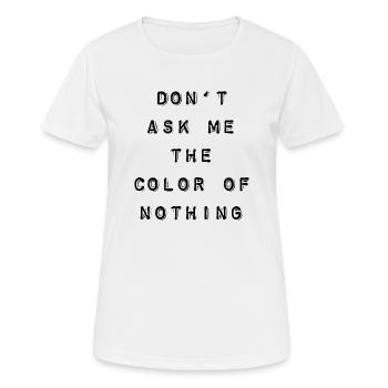 T-Shirt « Ne me demandez pas la couleur de rien » - T-shirt respirant Femme - blanc - Devant - AI Model Female 172 dark (172cm)