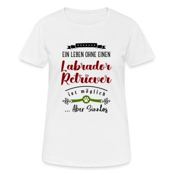 Ein Leben ohne einen Labrador Retriever sinnlos - Frauen T-Shirt atmungsaktiv - Weiß - Vorne - AI Model Female 172 dark (172cm)