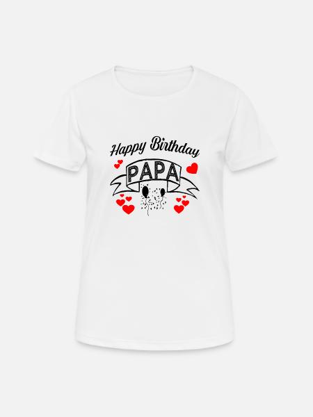 happy Birthday Papa! Geburtstags Glückwunsch Papa - Frauen T-Shirt atmungsaktiv - Weiß
