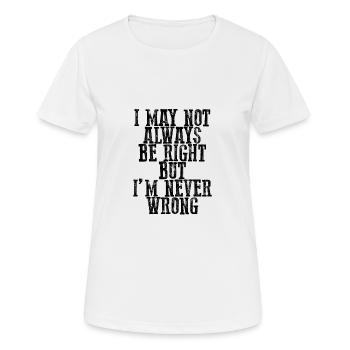 I May Not Always Be Right But I'm Never Wrong 15 - Frauen T-Shirt atmungsaktiv - Weiß - Vorne - AI Model Female 172 dark (172cm)