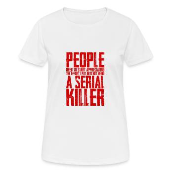 The Effort I Put Into Not Being A Serial Killer 4 - Frauen T-Shirt atmungsaktiv - Weiß - Vorne - AI Model Female 172 dark (172cm)