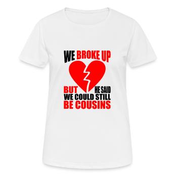 We Broke Up He Said We Could Still Be Cousins 18 - Frauen T-Shirt atmungsaktiv - Weiß - Vorne - AI Model Female 172 dark (172cm)