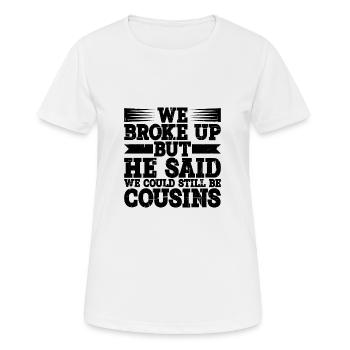 We Broke Up He Said We Could Still Be Cousins 21 - Frauen T-Shirt atmungsaktiv - Weiß - Vorne - AI Model Female 172 dark (172cm)