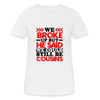 We Broke Up He Said We Could Still Be Cousins 22 - Frauen T-Shirt atmungsaktiv - Weiß - Vorne - AI Model Female 172 dark (172cm)