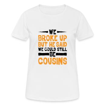 We Broke Up He Said We Could Still Be Cousins 23 - Frauen T-Shirt atmungsaktiv - Weiß - Vorne - AI Model Female 172 dark (172cm)