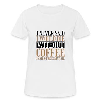 I Never Said I Would Die Without Coffee 2 - Frauen T-Shirt atmungsaktiv - Weiß - Vorne - AI Model Female 172 dark (172cm)