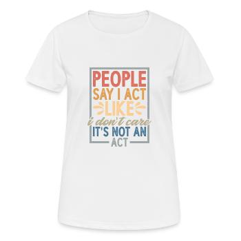 People Say I Act Like I Don't Care - Women's Breathable T-Shirt - white - Front - AI Model Female 172 dark (172cm)