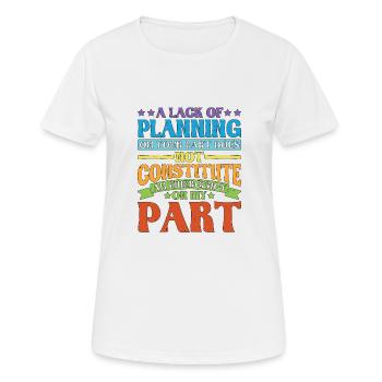 A Lack Of Planning On Your Part Does Not ... 28 - Frauen T-Shirt atmungsaktiv - Weiß - Vorne - AI Model Female 172 dark (172cm)