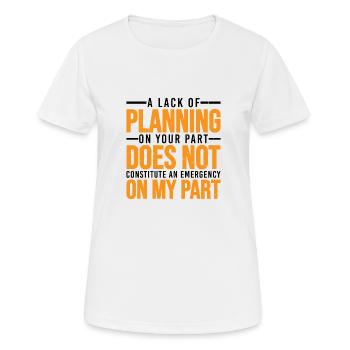 A Lack Of Planning On Your Part Does Not ... 30 - Frauen T-Shirt atmungsaktiv - Weiß - Vorne - AI Model Female 172 dark (172cm)