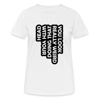you look really weird - Frauen T-Shirt atmungsaktiv - Weiß - Vorne - AI Model Female 172 dark (172cm)