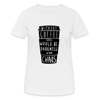 Ohne Kaffee versinkt alles in Dunkelheit und Chaos - Frauen T-Shirt atmungsaktiv - Weiß - Vorne - AI Model Female 172 dark (172cm)