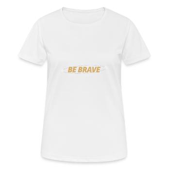 Be Brave - Frauen T-Shirt atmungsaktiv - Weiß - Vorne - AI Model Female 172 dark (172cm)