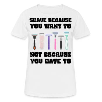 Rasieren Sie sich, weil Sie es wollen, nicht weil Sie müssen - Frauen T-Shirt atmungsaktiv - Weiß - Vorne - AI Model Female 172 dark (172cm)