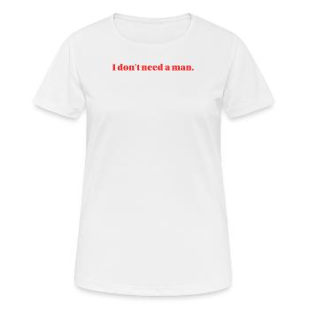 I don't need a man. - Women's Breathable T-Shirt - white - Front - AI Model Female 172 dark (172cm)