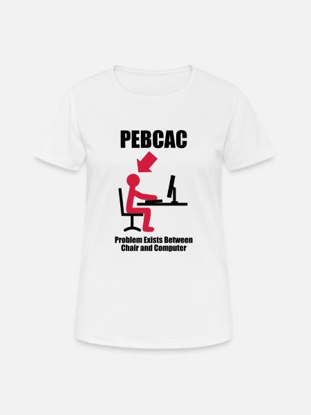 PEBCAC - Problem exists between Chair and Computer - T-shirt respirant Femme - blanc