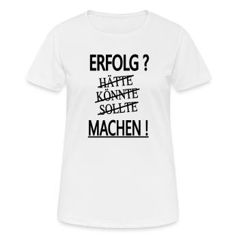 erfolg - hätte - könnte - sollte - machen! - Frauen T-Shirt atmungsaktiv - Weiß - Vorne - AI Model Female 172 dark (172cm)