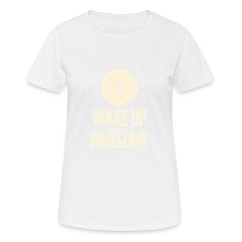 I Wake Up Awesome 11 - Frauen T-Shirt atmungsaktiv - Weiß - Vorne - AI Model Female 172 dark (172cm)