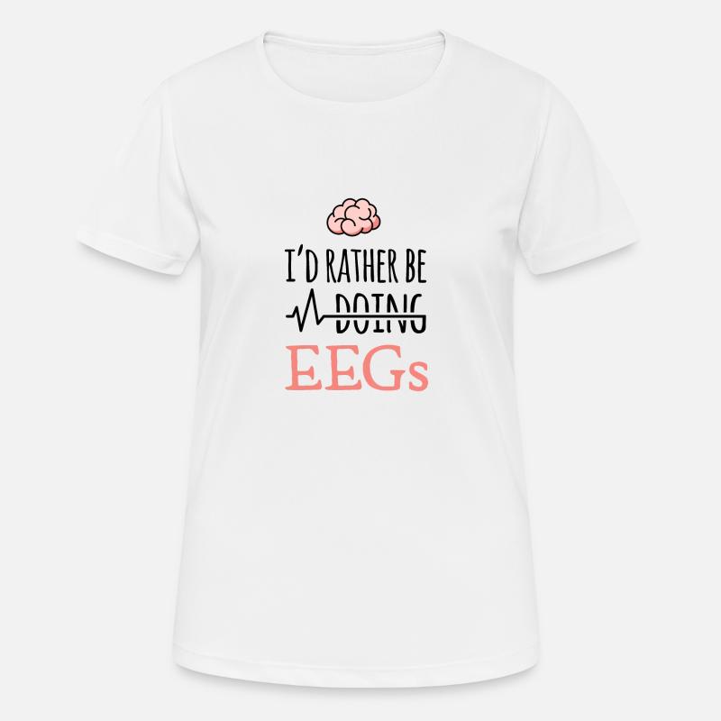EEG Geschenk - I'd rather be doing EEGs - Gehirn - Frauen T-Shirt atmungsaktiv - Weiß