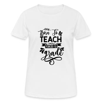 Born to Teach Forced to Grade - T-shirt respirant Femme - blanc - Devant - AI Model Female 172 dark (172cm)