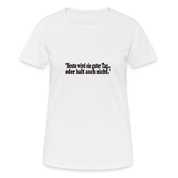 Heute wird ein guter Tag,oder halt auch nicht - Frauen T-Shirt atmungsaktiv - Weiß - Vorne - AI Model Female 172 dark (172cm)