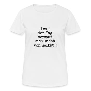 Los! Der Tag versaut sich nicht von selbst! - Frauen T-Shirt atmungsaktiv - Weiß - Vorne - AI Model Female 172 dark (172cm)
