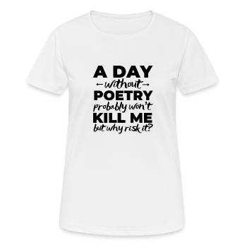Ein Tag ohne Poesie wird mich wahrscheinlich nicht umbringen. - Frauen T-Shirt atmungsaktiv - Weiß - Vorne - AI Model Female 172 dark (172cm)