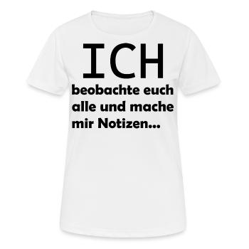 Ich beobachte euch alle und mache mir Notizen - Frauen T-Shirt atmungsaktiv - Weiß - Vorne - AI Model Female 172 dark (172cm)