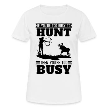 If You're Too Busy To Bowhunting Bowhunt Bowhunter - Frauen T-Shirt atmungsaktiv - Weiß - Vorne - AI Model Female 172 dark (172cm)