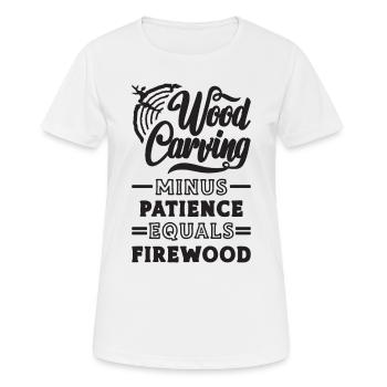 Wood Carving Minus Patience Woodsman Woodworking - Frauen T-Shirt atmungsaktiv - Weiß - Vorne - AI Model Female 172 dark (172cm)