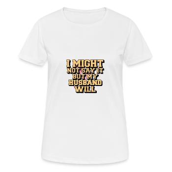 Ich sage es vielleicht nicht, aber mein Mann wird es sagen - Frauen T-Shirt atmungsaktiv - Weiß - Vorne - AI Model Female 172 dark (172cm)
