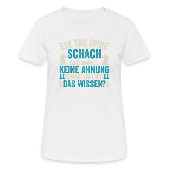 Ein Tag Ohne Schach Ist Wie, Keine Ahnung Geschenk - Frauen T-Shirt atmungsaktiv - Weiß - Vorne - AI Model Female 172 dark (172cm)