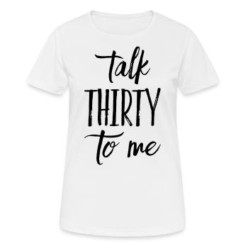 Talk Thirty To Me 30. Geburtstag - Frauen T-Shirt atmungsaktiv - Weiß - Vorne - AI Model Female 172 dark (172cm)