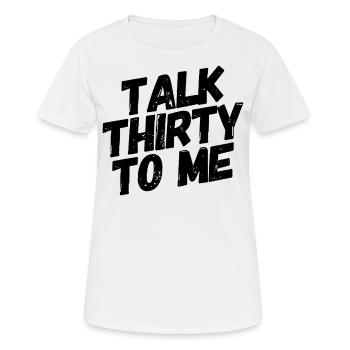 Talk Thirty To Me 30. Geburtstag - Frauen T-Shirt atmungsaktiv - Weiß - Vorne - AI Model Female 172 dark (172cm)