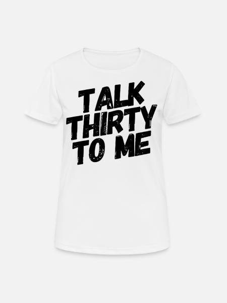 Talk Thirty To Me 30. Geburtstag - Frauen T-Shirt atmungsaktiv - Weiß