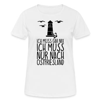 Ich muss gar nix Ich muss nur nach OSTFRIESLAND - Frauen T-Shirt atmungsaktiv - Weiß - Vorne - AI Model Female 172 dark (172cm)