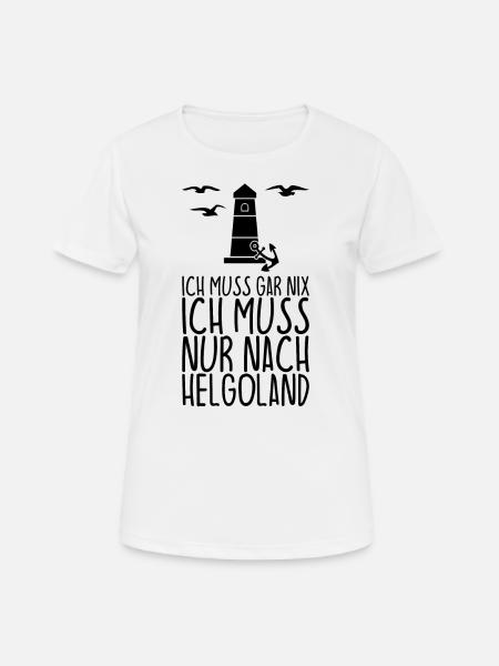 Ich muss gar nix Ich muss nur nach HELGOLAND - Frauen T-Shirt atmungsaktiv - Weiß