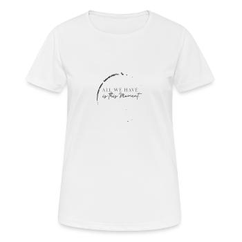 Alles Was Wir Haben Ist Dieser Moment - Frauen T-Shirt atmungsaktiv - Weiß - Vorne - AI Model Female 172 dark (172cm)