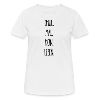 Chill. Mal. Dein. Leben. - Frauen T-Shirt atmungsaktiv - Weiß - Vorne - AI Model Female 172 dark (172cm)
