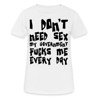 Ich brauche keinen Sex, meine Regierung fickt mich - Frauen T-Shirt atmungsaktiv - Weiß - Vorne - AI Model Female 172 dark (172cm)