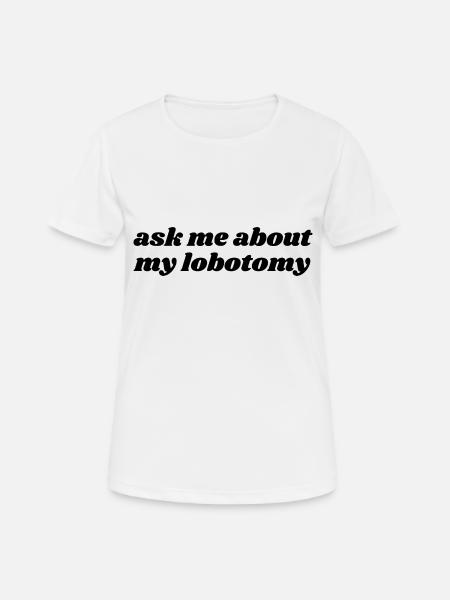 Ask Me About My Lobotomy - Women's Breathable T-Shirt - white