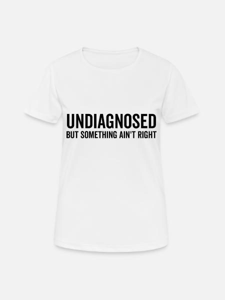 Undiagnosed but Something Ain’t Right - Women's Breathable T-Shirt - white